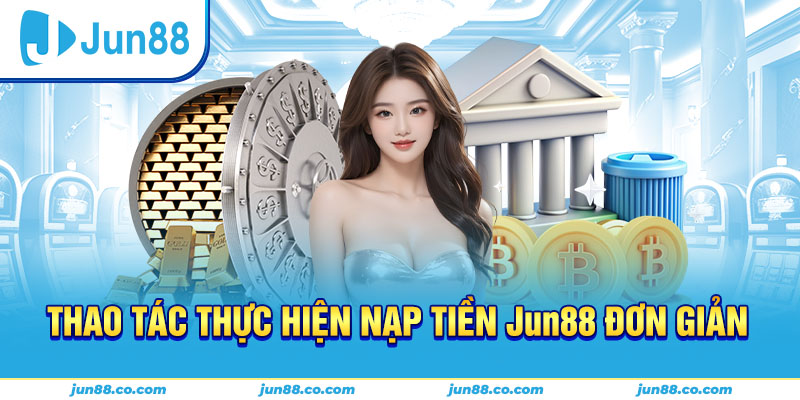 Các phương thức nạp tiền tại Jun88